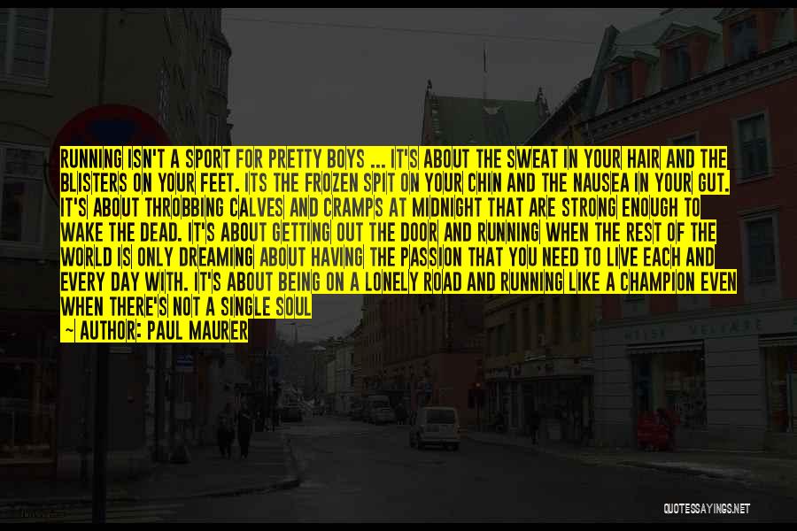 Paul Maurer Quotes: Running Isn't A Sport For Pretty Boys ... It's About The Sweat In Your Hair And The Blisters On Your