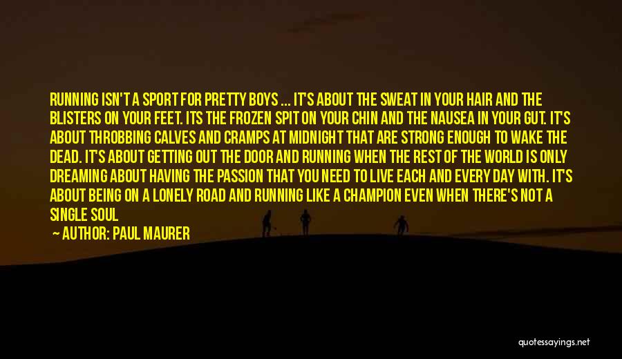 Paul Maurer Quotes: Running Isn't A Sport For Pretty Boys ... It's About The Sweat In Your Hair And The Blisters On Your