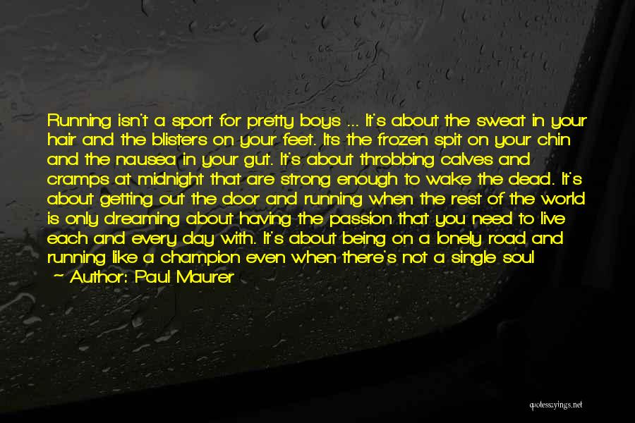 Paul Maurer Quotes: Running Isn't A Sport For Pretty Boys ... It's About The Sweat In Your Hair And The Blisters On Your