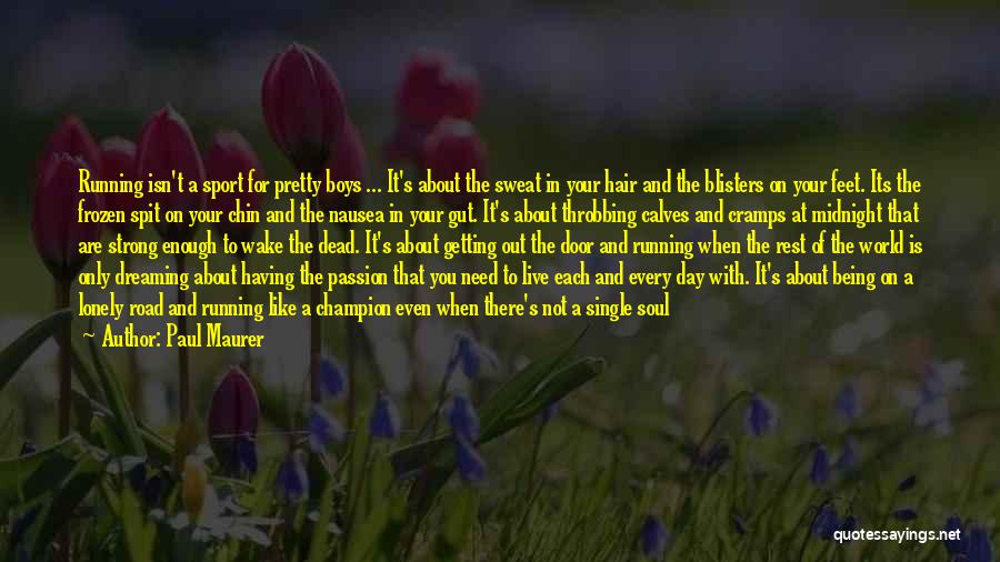 Paul Maurer Quotes: Running Isn't A Sport For Pretty Boys ... It's About The Sweat In Your Hair And The Blisters On Your