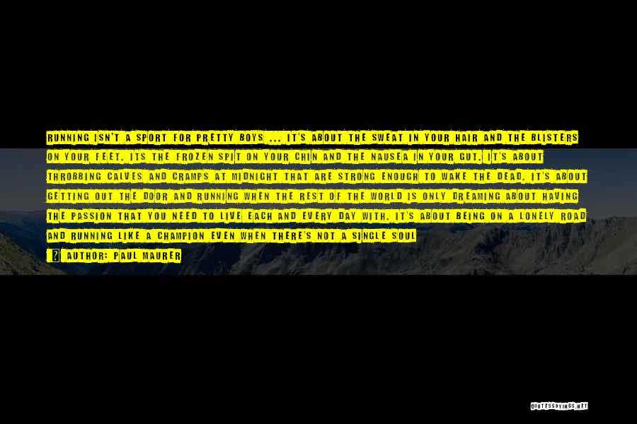 Paul Maurer Quotes: Running Isn't A Sport For Pretty Boys ... It's About The Sweat In Your Hair And The Blisters On Your