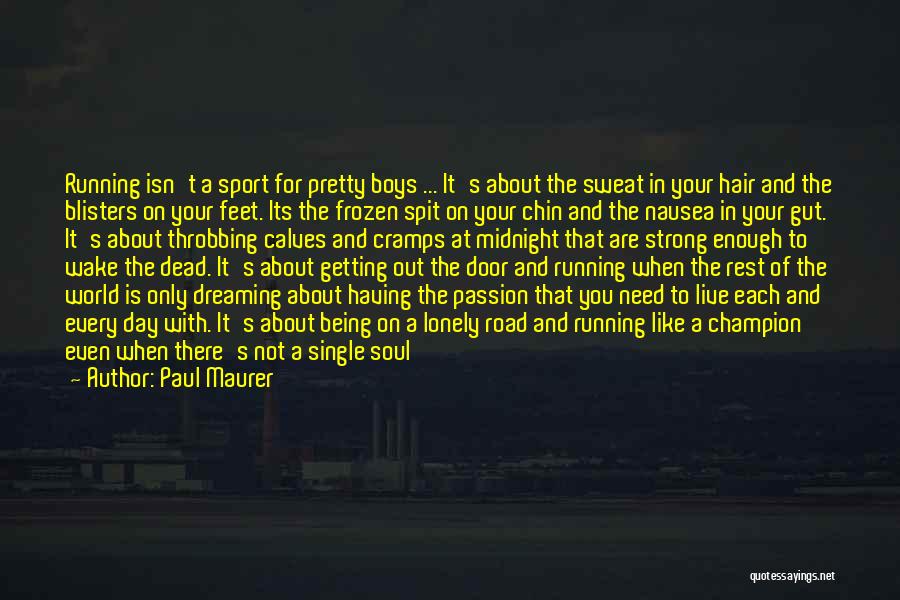 Paul Maurer Quotes: Running Isn't A Sport For Pretty Boys ... It's About The Sweat In Your Hair And The Blisters On Your