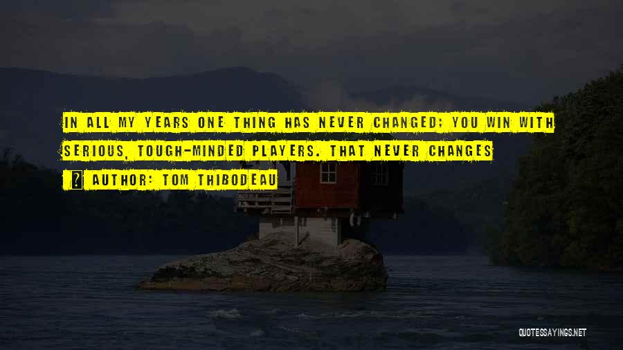 Tom Thibodeau Quotes: In All My Years One Thing Has Never Changed; You Win With Serious, Tough-minded Players. That Never Changes