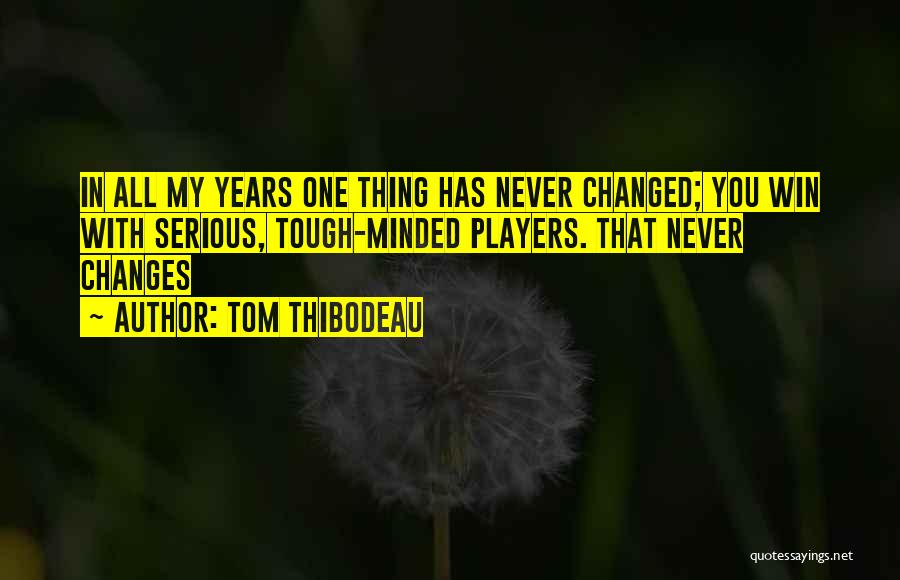 Tom Thibodeau Quotes: In All My Years One Thing Has Never Changed; You Win With Serious, Tough-minded Players. That Never Changes