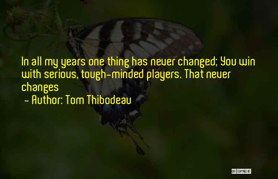 Tom Thibodeau Quotes: In All My Years One Thing Has Never Changed; You Win With Serious, Tough-minded Players. That Never Changes