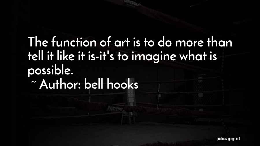 Bell Hooks Quotes: The Function Of Art Is To Do More Than Tell It Like It Is-it's To Imagine What Is Possible.