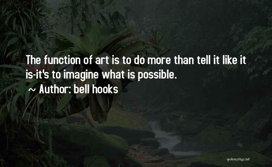 Bell Hooks Quotes: The Function Of Art Is To Do More Than Tell It Like It Is-it's To Imagine What Is Possible.
