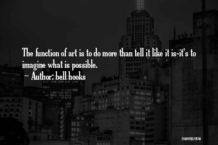 Bell Hooks Quotes: The Function Of Art Is To Do More Than Tell It Like It Is-it's To Imagine What Is Possible.
