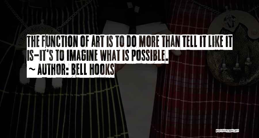 Bell Hooks Quotes: The Function Of Art Is To Do More Than Tell It Like It Is-it's To Imagine What Is Possible.