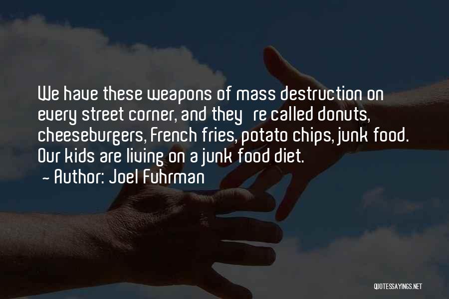 Joel Fuhrman Quotes: We Have These Weapons Of Mass Destruction On Every Street Corner, And They're Called Donuts, Cheeseburgers, French Fries, Potato Chips,