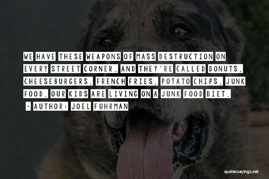 Joel Fuhrman Quotes: We Have These Weapons Of Mass Destruction On Every Street Corner, And They're Called Donuts, Cheeseburgers, French Fries, Potato Chips,