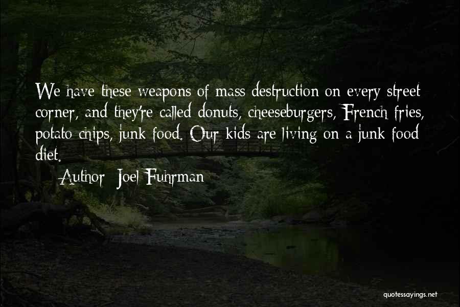 Joel Fuhrman Quotes: We Have These Weapons Of Mass Destruction On Every Street Corner, And They're Called Donuts, Cheeseburgers, French Fries, Potato Chips,