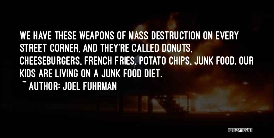 Joel Fuhrman Quotes: We Have These Weapons Of Mass Destruction On Every Street Corner, And They're Called Donuts, Cheeseburgers, French Fries, Potato Chips,