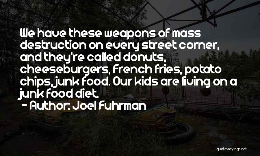 Joel Fuhrman Quotes: We Have These Weapons Of Mass Destruction On Every Street Corner, And They're Called Donuts, Cheeseburgers, French Fries, Potato Chips,