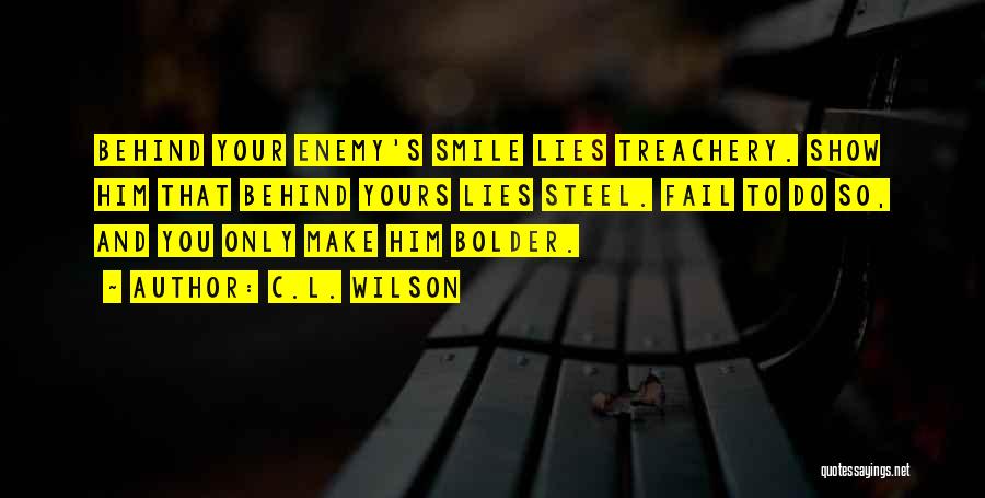 C.L. Wilson Quotes: Behind Your Enemy's Smile Lies Treachery. Show Him That Behind Yours Lies Steel. Fail To Do So, And You Only