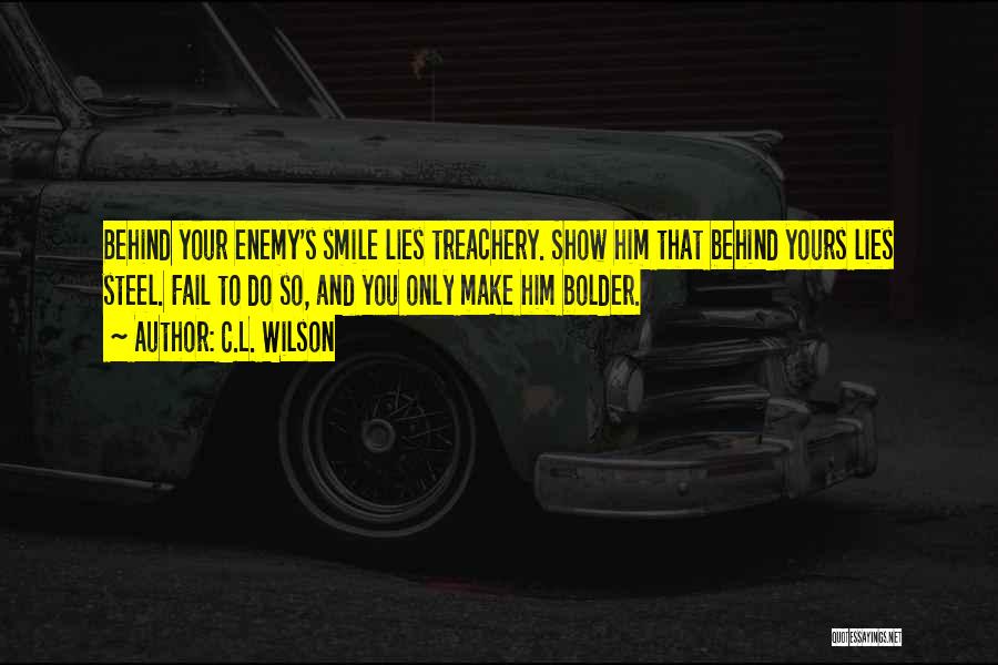 C.L. Wilson Quotes: Behind Your Enemy's Smile Lies Treachery. Show Him That Behind Yours Lies Steel. Fail To Do So, And You Only
