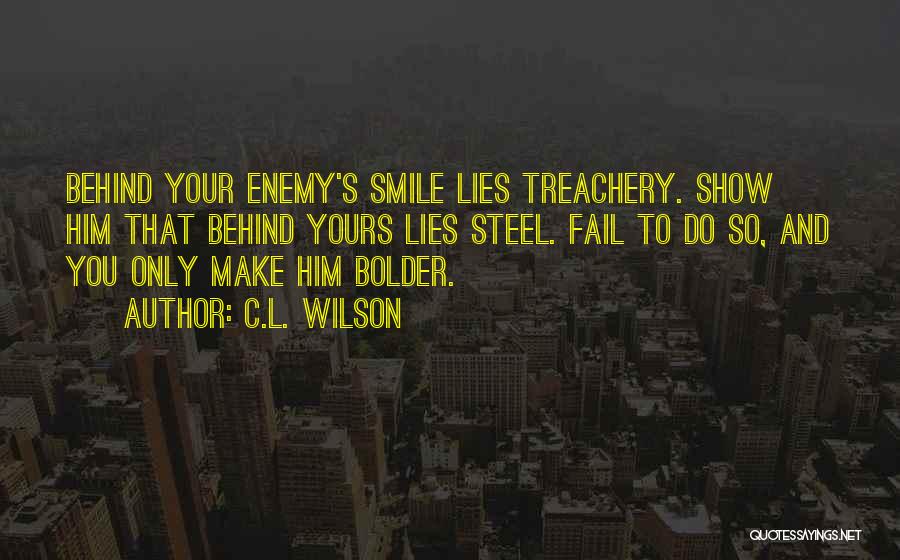 C.L. Wilson Quotes: Behind Your Enemy's Smile Lies Treachery. Show Him That Behind Yours Lies Steel. Fail To Do So, And You Only
