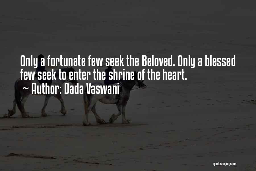 Dada Vaswani Quotes: Only A Fortunate Few Seek The Beloved. Only A Blessed Few Seek To Enter The Shrine Of The Heart.