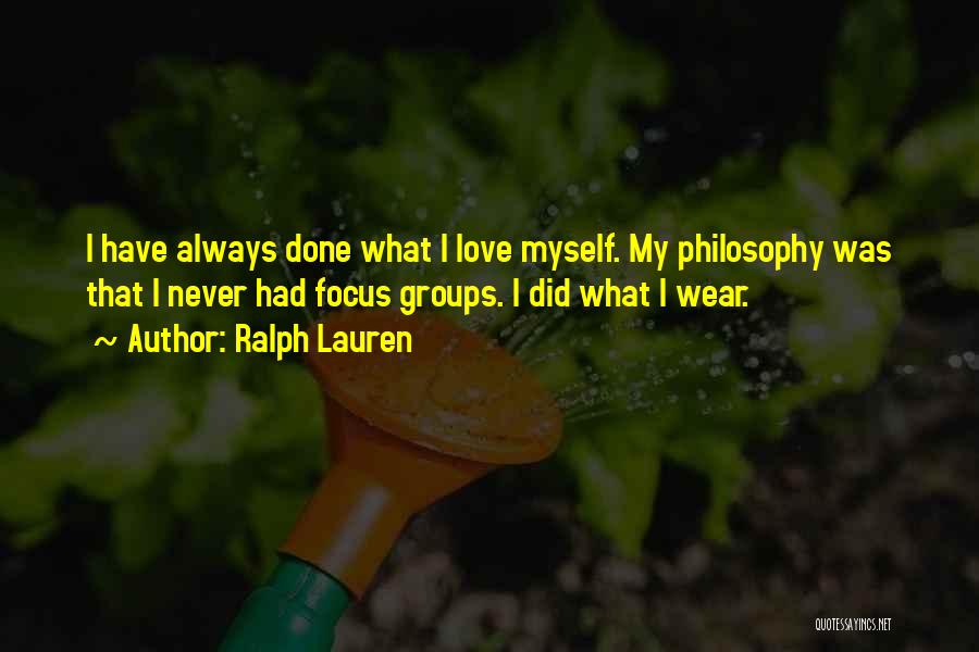 Ralph Lauren Quotes: I Have Always Done What I Love Myself. My Philosophy Was That I Never Had Focus Groups. I Did What
