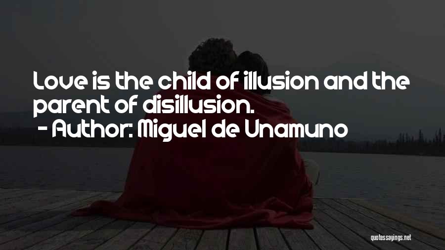 Miguel De Unamuno Quotes: Love Is The Child Of Illusion And The Parent Of Disillusion.