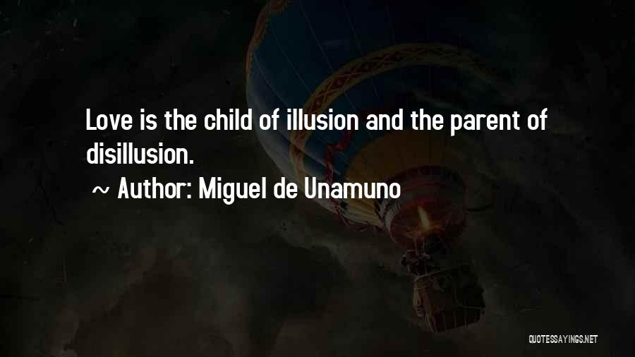 Miguel De Unamuno Quotes: Love Is The Child Of Illusion And The Parent Of Disillusion.