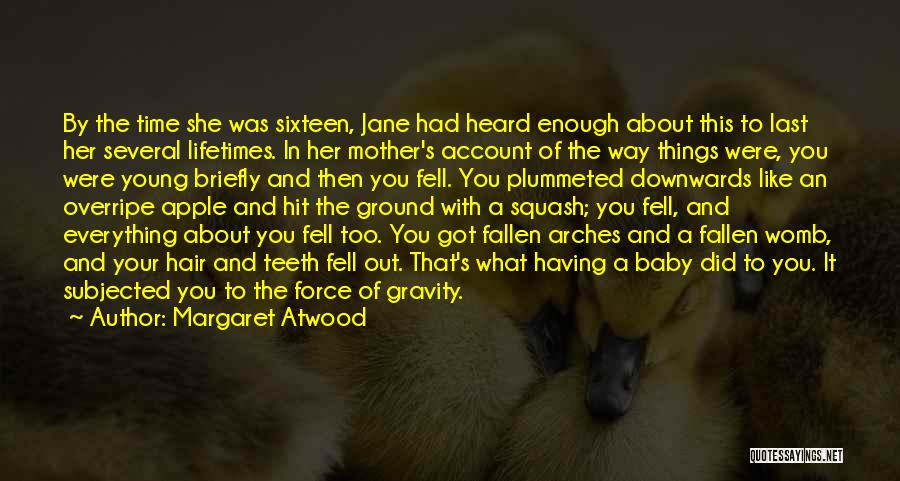 Margaret Atwood Quotes: By The Time She Was Sixteen, Jane Had Heard Enough About This To Last Her Several Lifetimes. In Her Mother's