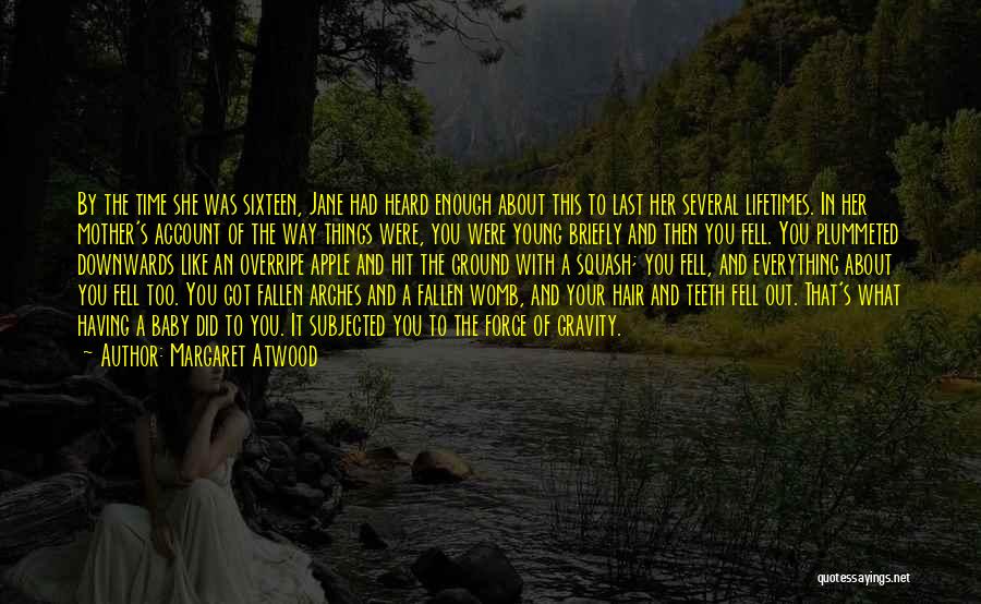 Margaret Atwood Quotes: By The Time She Was Sixteen, Jane Had Heard Enough About This To Last Her Several Lifetimes. In Her Mother's