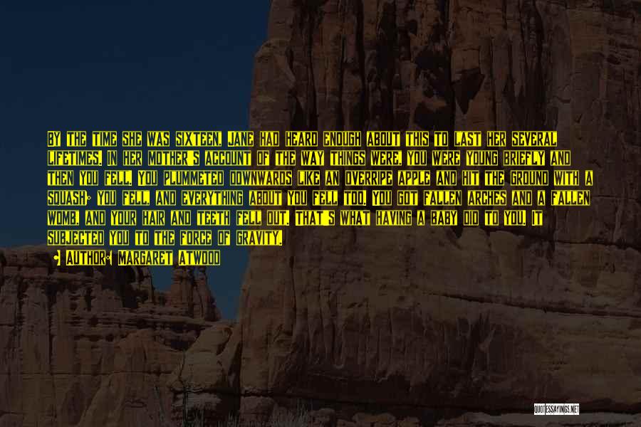 Margaret Atwood Quotes: By The Time She Was Sixteen, Jane Had Heard Enough About This To Last Her Several Lifetimes. In Her Mother's