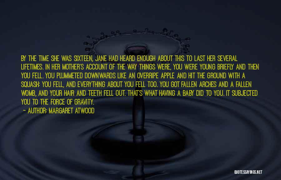 Margaret Atwood Quotes: By The Time She Was Sixteen, Jane Had Heard Enough About This To Last Her Several Lifetimes. In Her Mother's