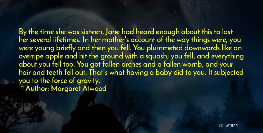 Margaret Atwood Quotes: By The Time She Was Sixteen, Jane Had Heard Enough About This To Last Her Several Lifetimes. In Her Mother's