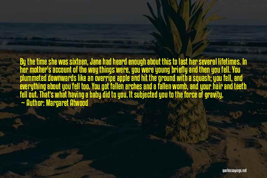 Margaret Atwood Quotes: By The Time She Was Sixteen, Jane Had Heard Enough About This To Last Her Several Lifetimes. In Her Mother's