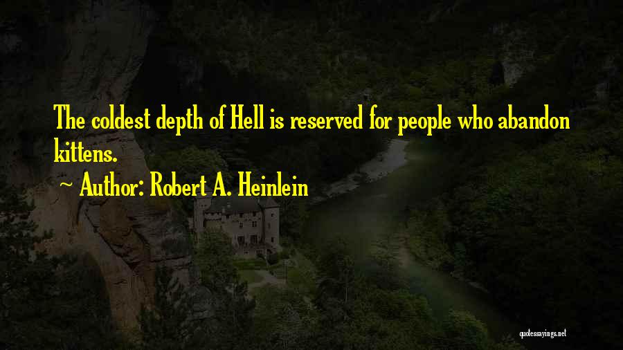 Robert A. Heinlein Quotes: The Coldest Depth Of Hell Is Reserved For People Who Abandon Kittens.