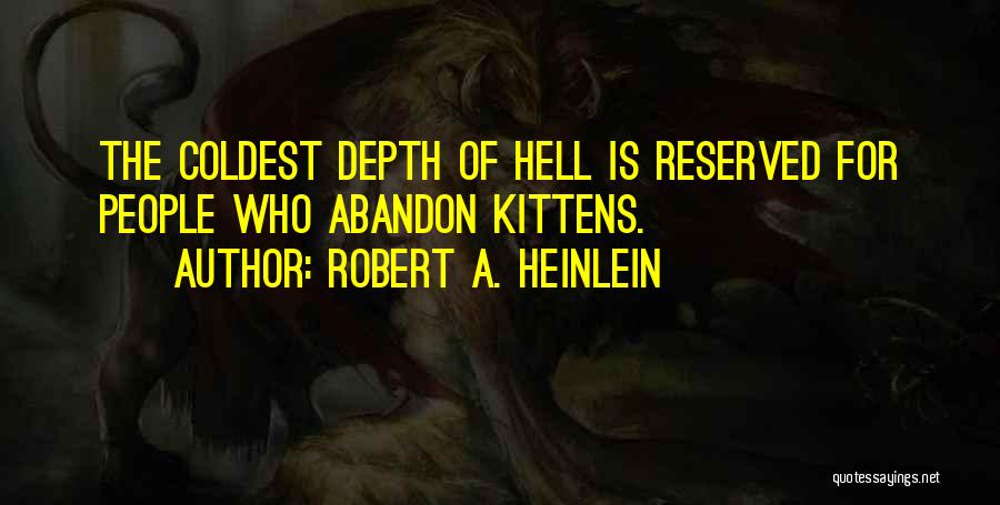 Robert A. Heinlein Quotes: The Coldest Depth Of Hell Is Reserved For People Who Abandon Kittens.