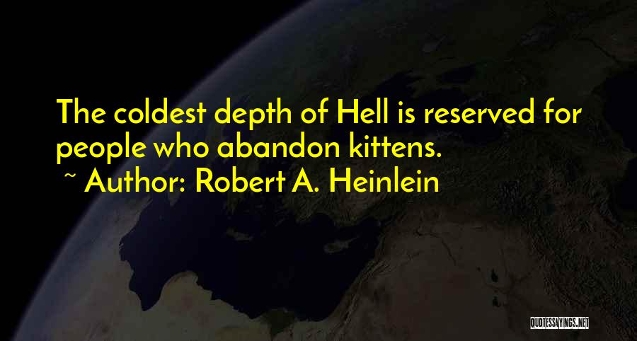 Robert A. Heinlein Quotes: The Coldest Depth Of Hell Is Reserved For People Who Abandon Kittens.