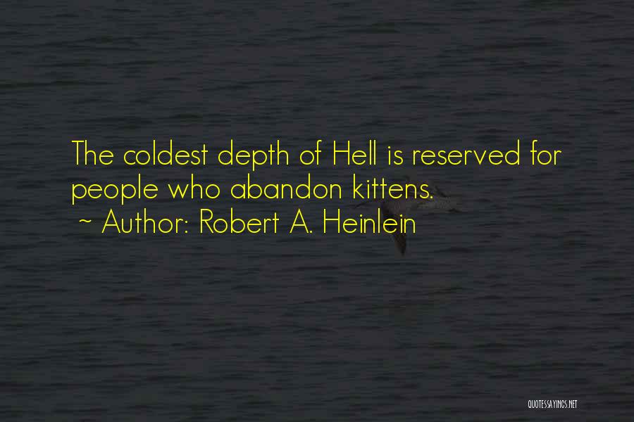 Robert A. Heinlein Quotes: The Coldest Depth Of Hell Is Reserved For People Who Abandon Kittens.