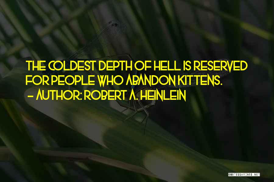 Robert A. Heinlein Quotes: The Coldest Depth Of Hell Is Reserved For People Who Abandon Kittens.