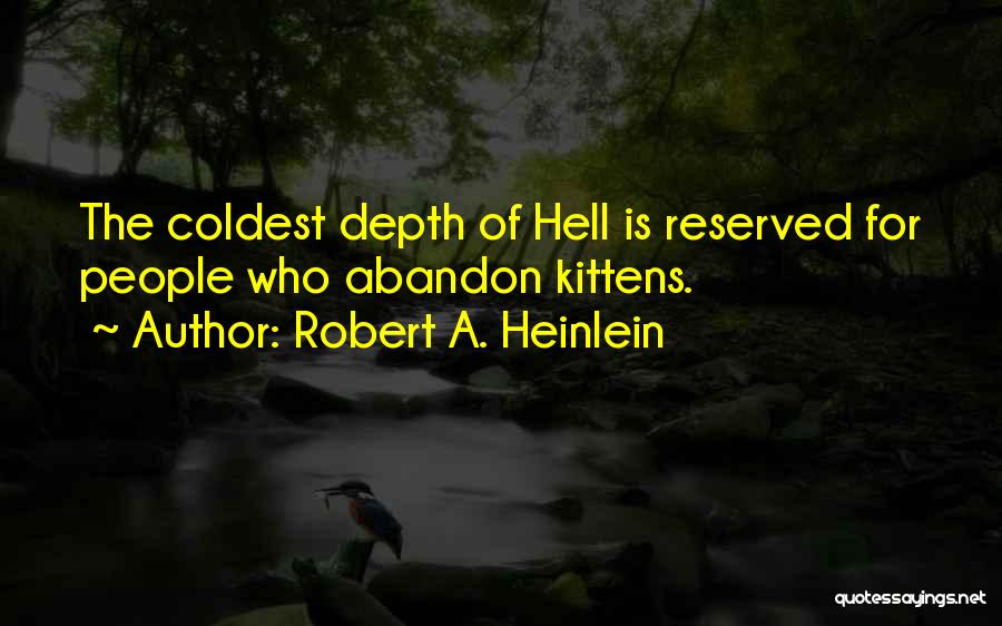 Robert A. Heinlein Quotes: The Coldest Depth Of Hell Is Reserved For People Who Abandon Kittens.