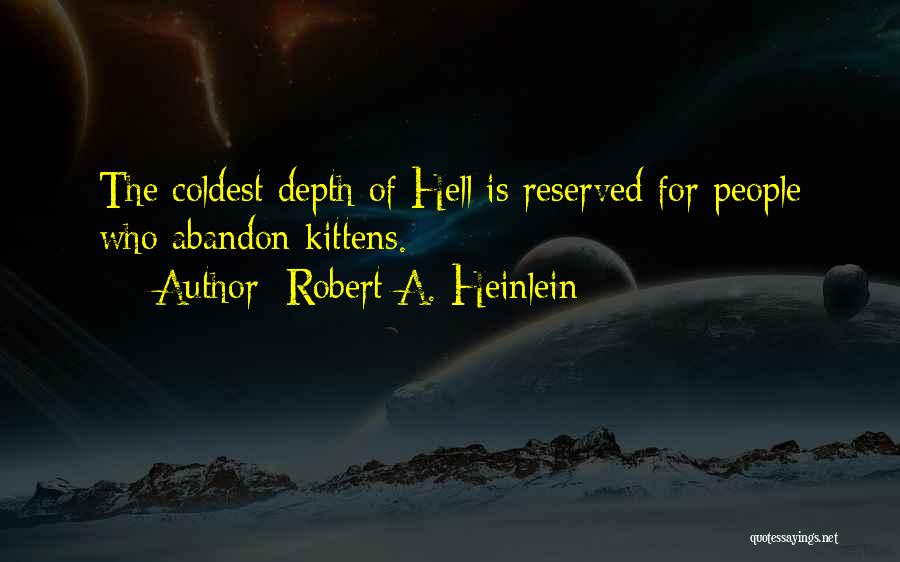 Robert A. Heinlein Quotes: The Coldest Depth Of Hell Is Reserved For People Who Abandon Kittens.