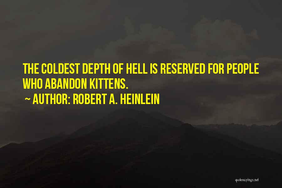 Robert A. Heinlein Quotes: The Coldest Depth Of Hell Is Reserved For People Who Abandon Kittens.