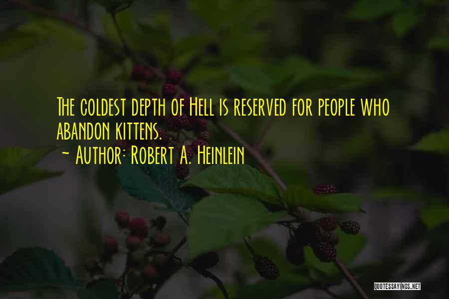 Robert A. Heinlein Quotes: The Coldest Depth Of Hell Is Reserved For People Who Abandon Kittens.