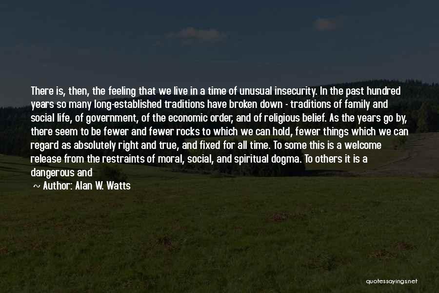 Alan W. Watts Quotes: There Is, Then, The Feeling That We Live In A Time Of Unusual Insecurity. In The Past Hundred Years So