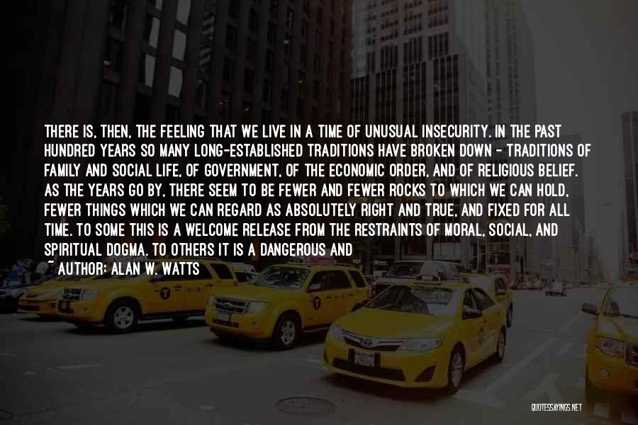 Alan W. Watts Quotes: There Is, Then, The Feeling That We Live In A Time Of Unusual Insecurity. In The Past Hundred Years So