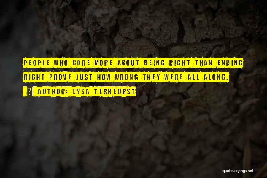 Lysa TerKeurst Quotes: People Who Care More About Being Right Than Ending Right Prove Just How Wrong They Were All Along.
