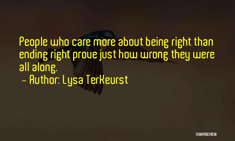 Lysa TerKeurst Quotes: People Who Care More About Being Right Than Ending Right Prove Just How Wrong They Were All Along.