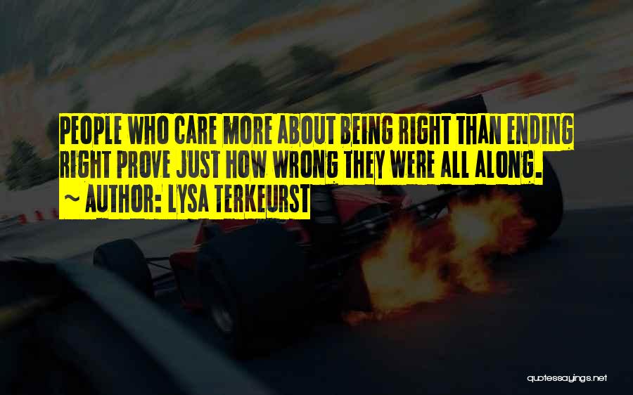 Lysa TerKeurst Quotes: People Who Care More About Being Right Than Ending Right Prove Just How Wrong They Were All Along.
