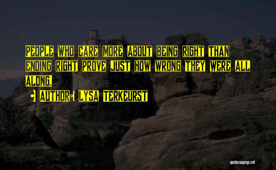 Lysa TerKeurst Quotes: People Who Care More About Being Right Than Ending Right Prove Just How Wrong They Were All Along.