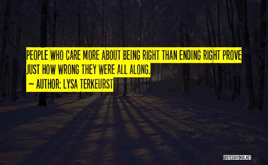 Lysa TerKeurst Quotes: People Who Care More About Being Right Than Ending Right Prove Just How Wrong They Were All Along.