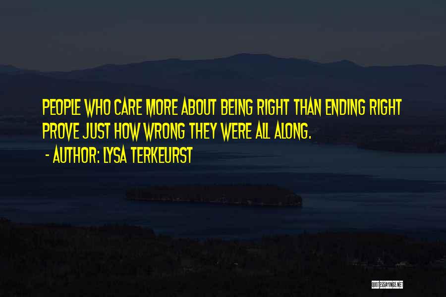 Lysa TerKeurst Quotes: People Who Care More About Being Right Than Ending Right Prove Just How Wrong They Were All Along.