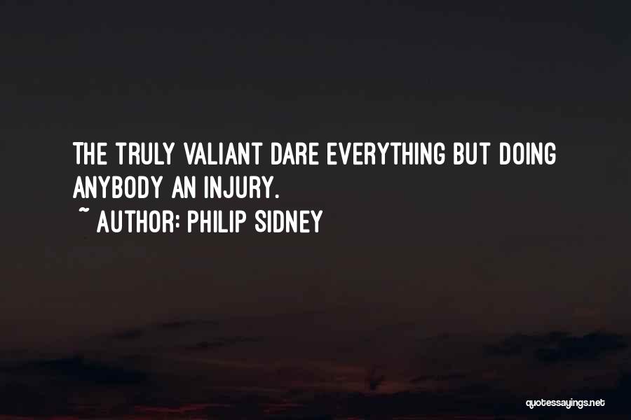 Philip Sidney Quotes: The Truly Valiant Dare Everything But Doing Anybody An Injury.