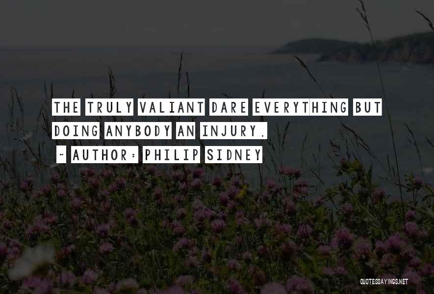 Philip Sidney Quotes: The Truly Valiant Dare Everything But Doing Anybody An Injury.